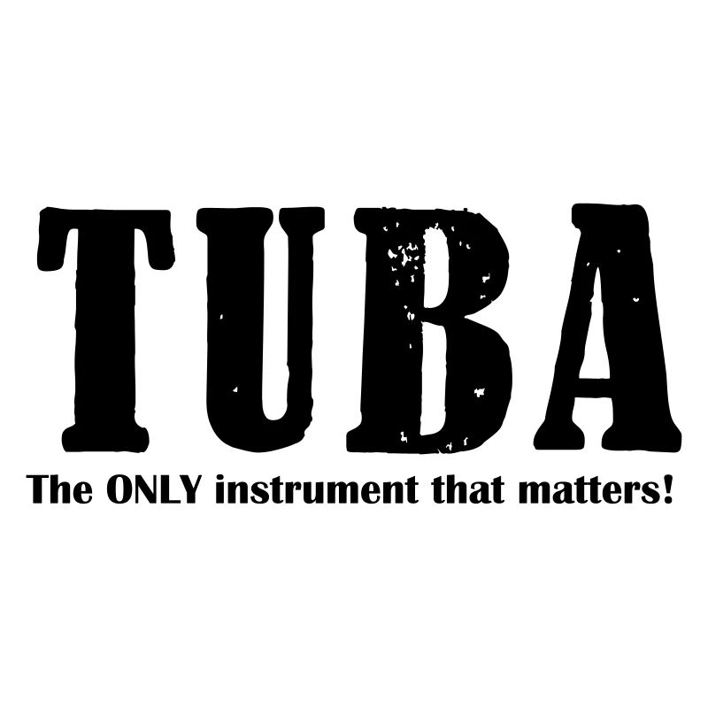 Tuba, The ONLY instrument
