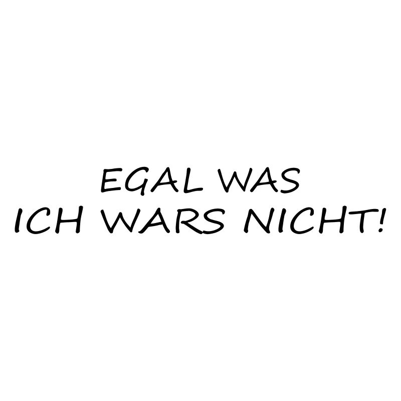 Egal was ich wars nicht!