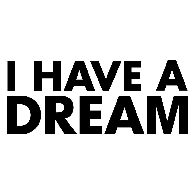 I HAVE A DREAM
