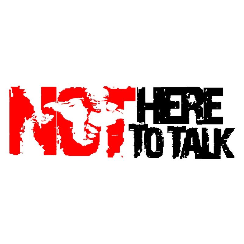 not here to talk
