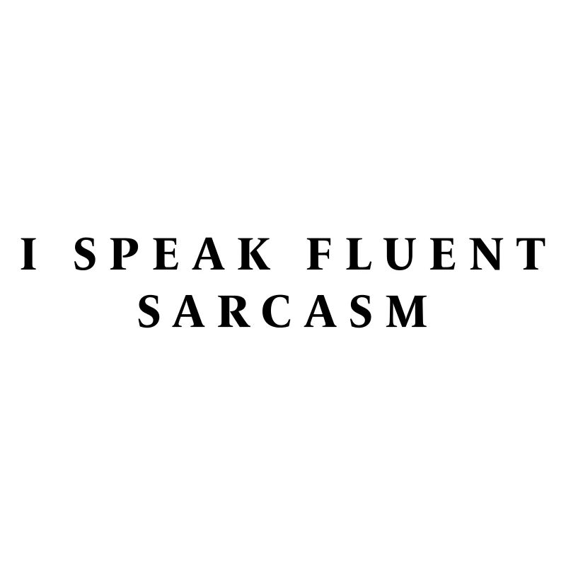 I SPEAK FLUENT SARCASM