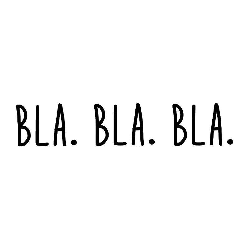 Bla. Bla. Bla.