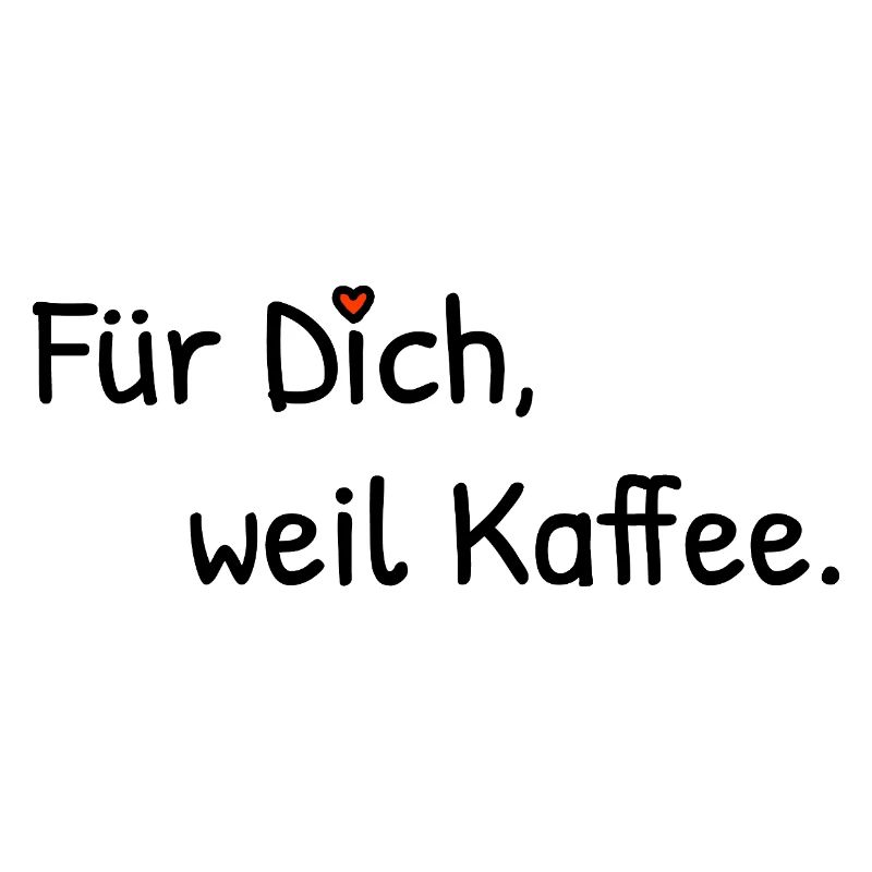 Für Dich, weil Kaffee. (hell)