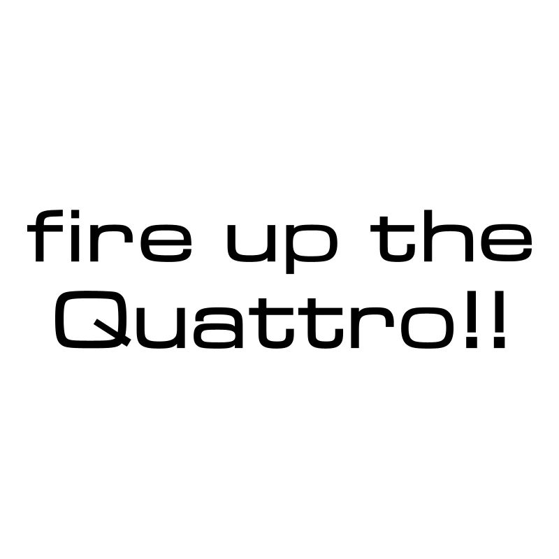 fire up the quattro