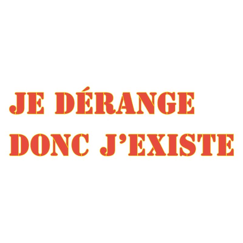 JE DÉRANGE DONC J’EXISTE