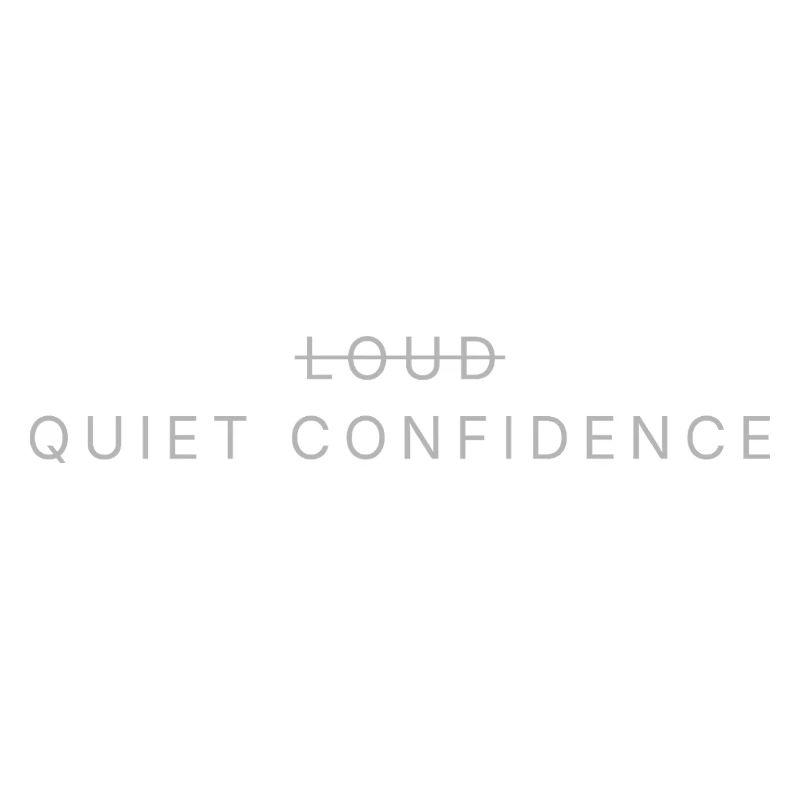 LOUD̶ → QUIET CONFIDENCE