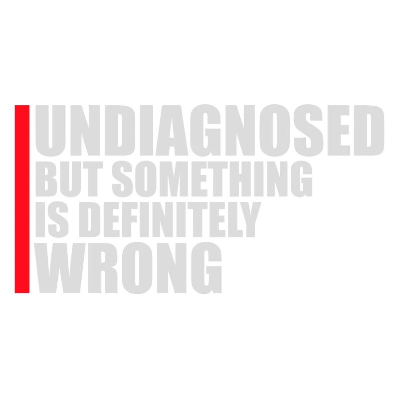 Undiagnosed But Something Is Definitely Wrong Joke