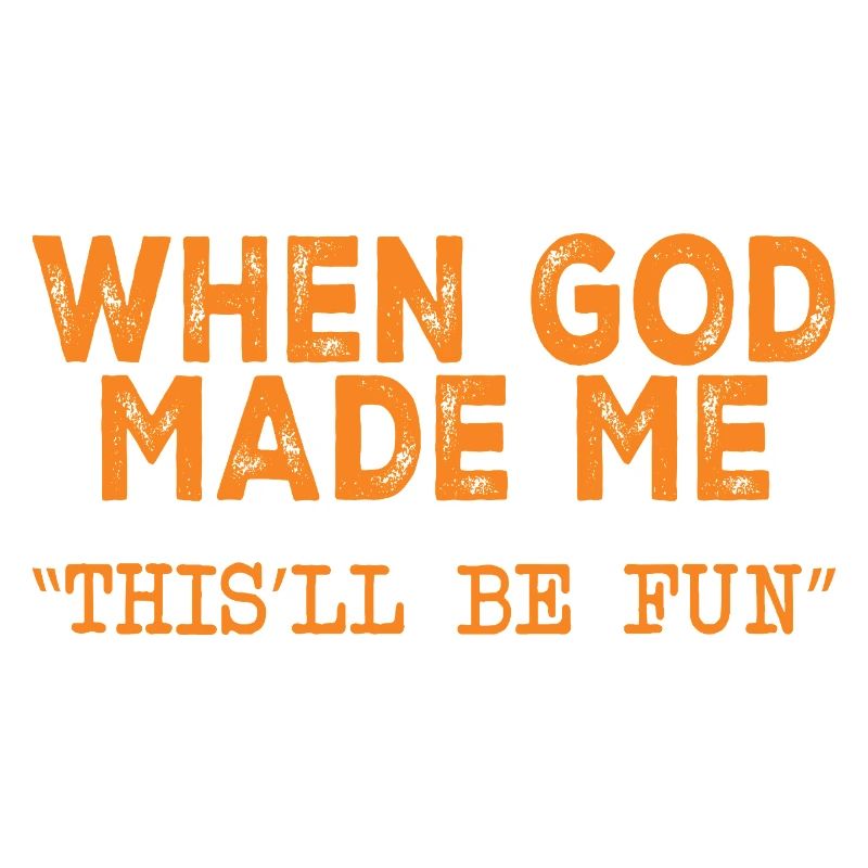God made me for fun