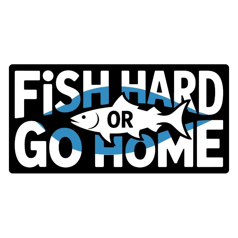 Fish Hard Or Go Home Angler Saying For