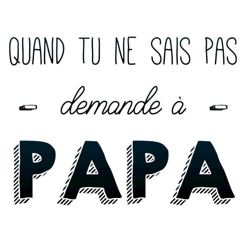 Quand tu sais pas demande a papa
