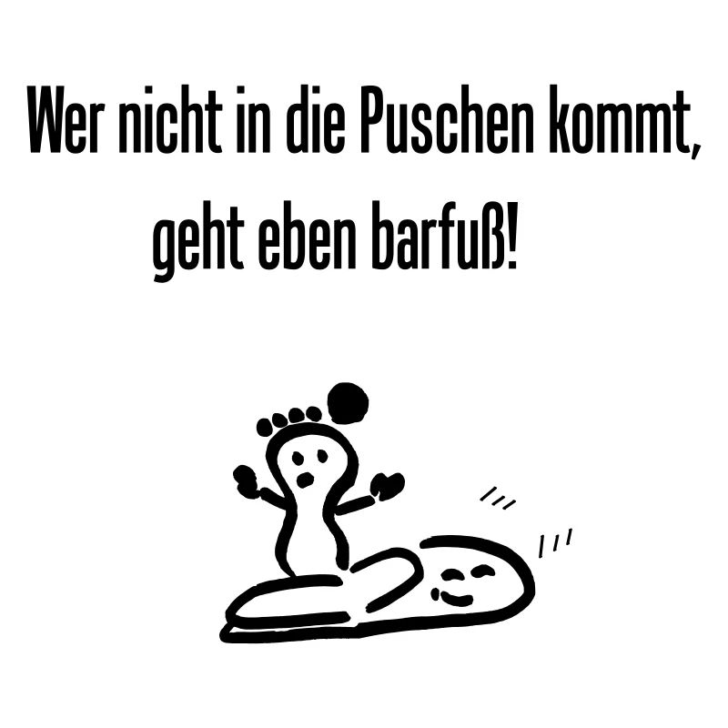 Spruch " Wer nicht in die Puschen kommt..."