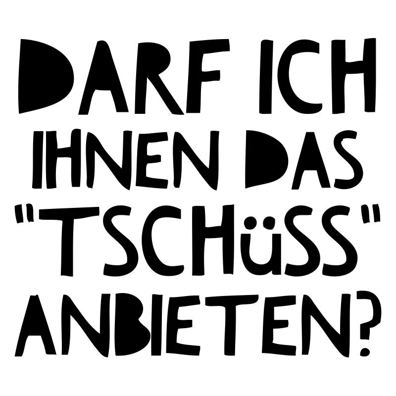 Darf Ich Ihnen das Tschüss anbieten?