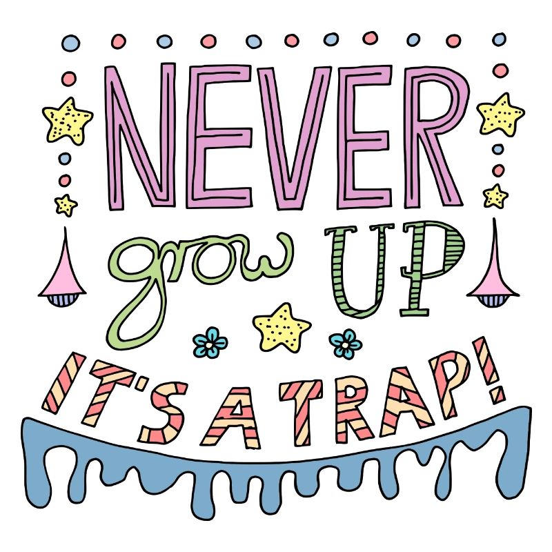 Never Grow Up It's a cool funny saying