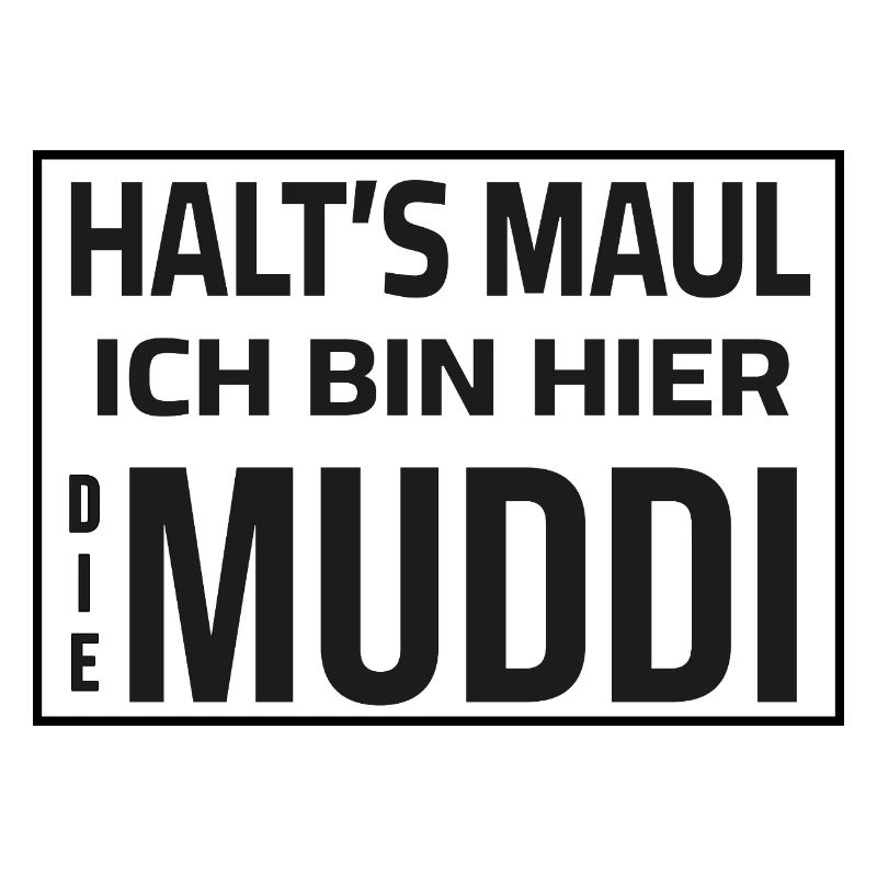 Shut up - I'm the Muddi here