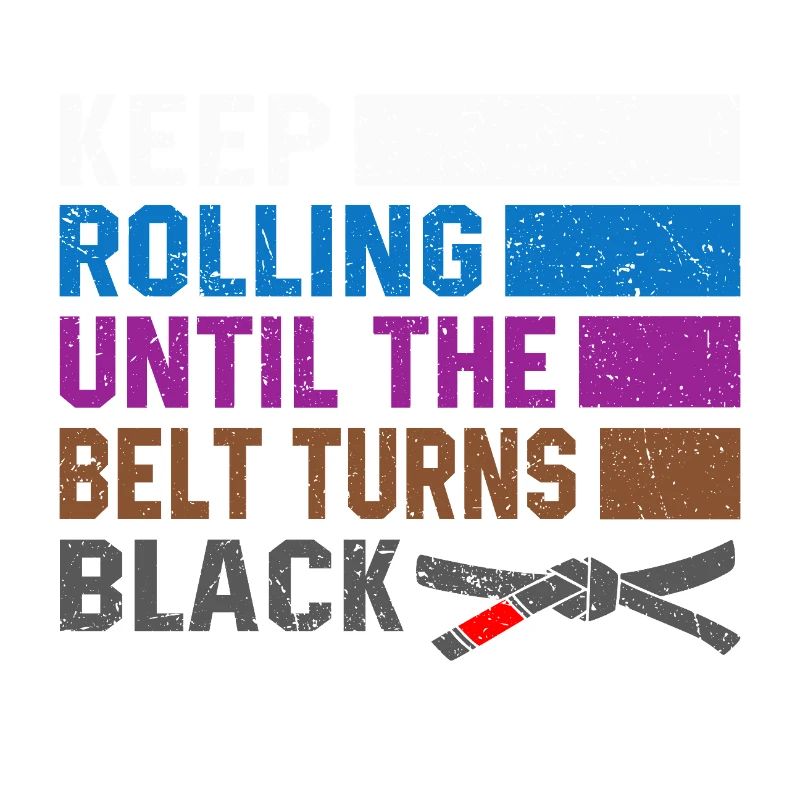 keep rolling until the belt turns black Jiu-Jitsu