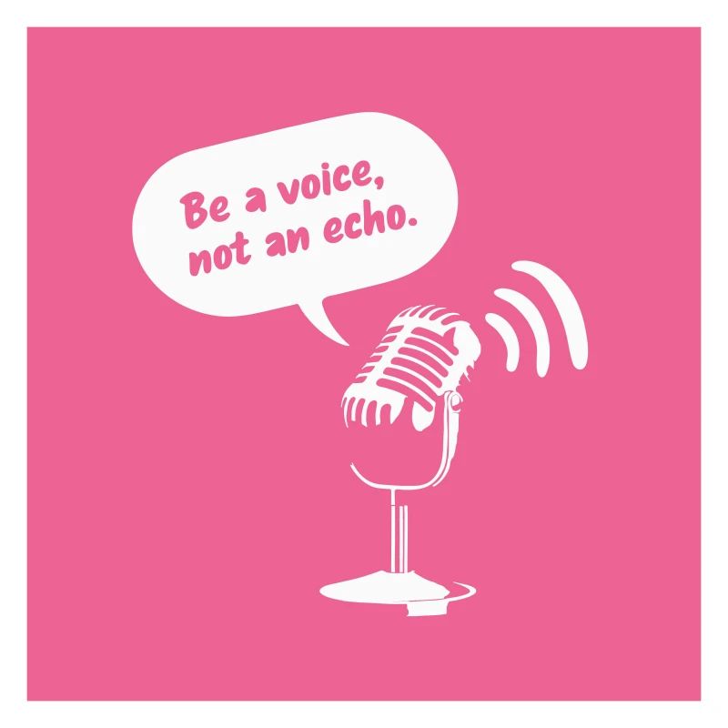 Be a Voice, Not an Echo