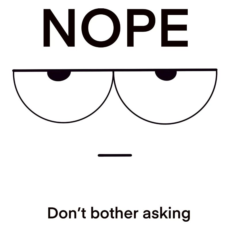Nope Don't Bother Asking