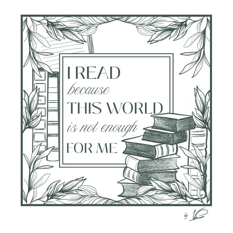 I read because this world is not enough for me
