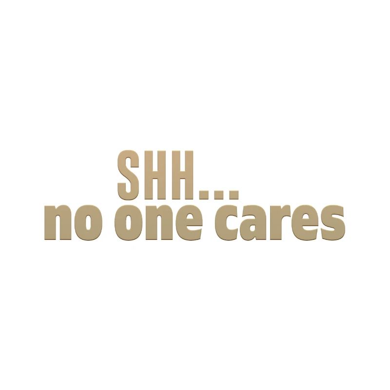 Shh No One Cares