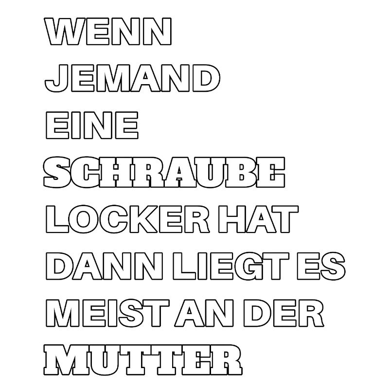 Wenn jemand eine Schraube locker hat Mutter Spruch