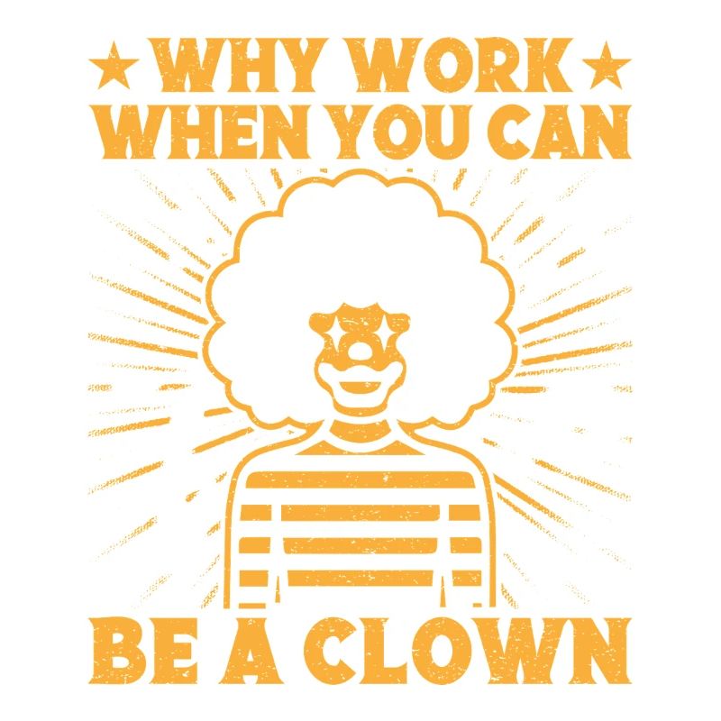Why Work Be A Clown Circus Performer Gift Idea