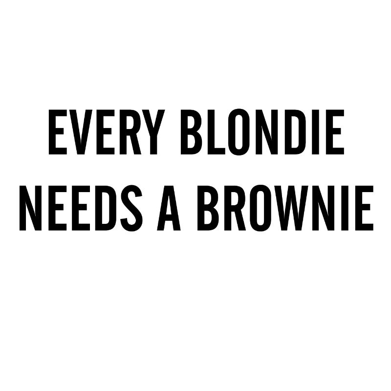 JL EVERY BLONDIE NEEDS A BROWNIE