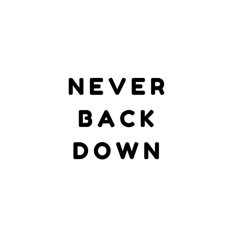 Never back down