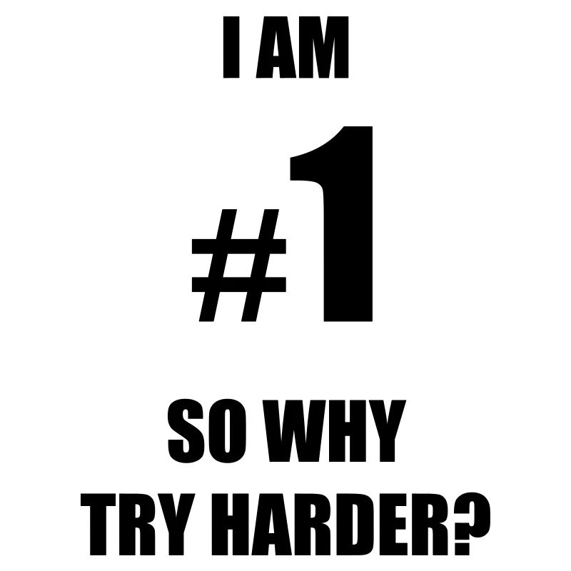 I am number 1, so why try harder?
