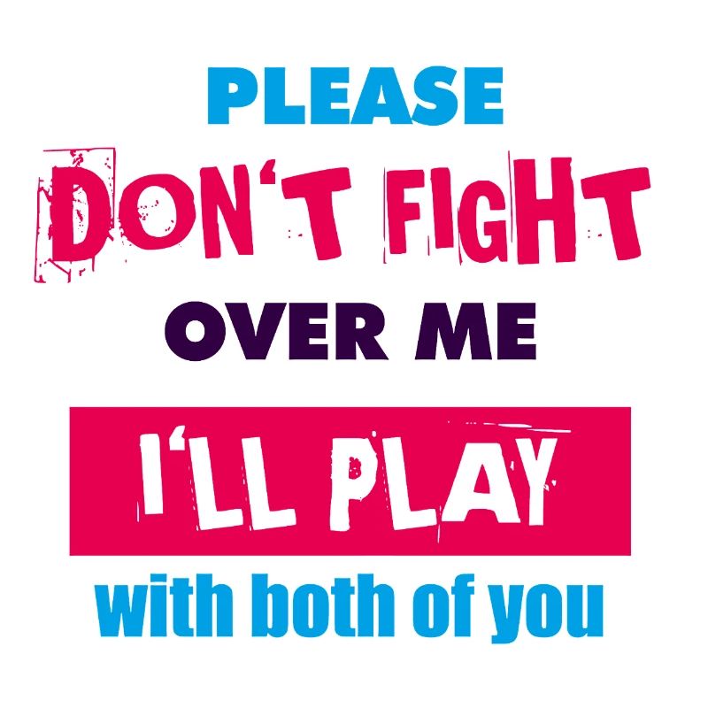 Please Don't Fight Over Me, I'll Play With Both