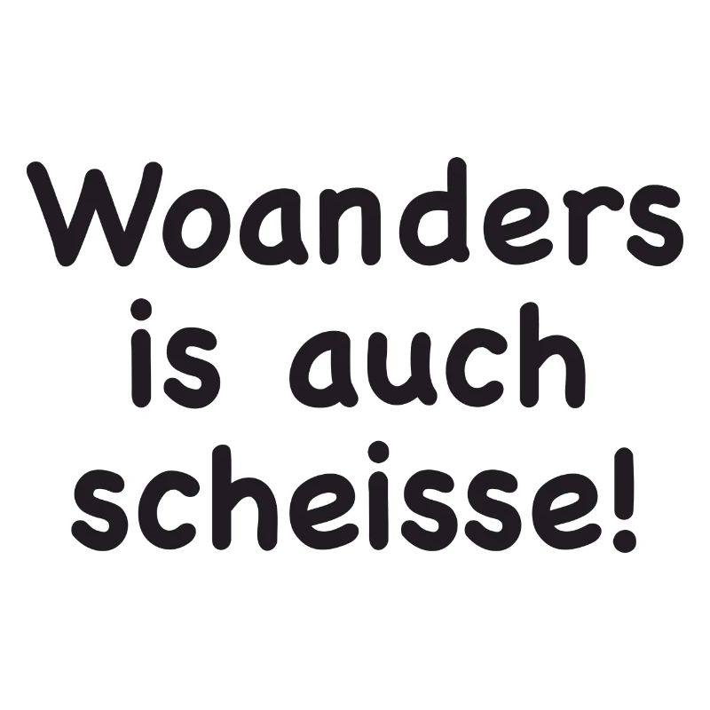 Woanders is auch scheisse!