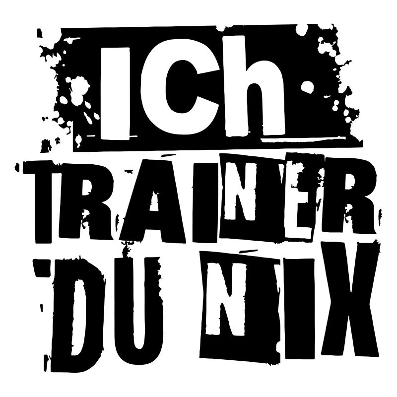 ICH TRAINER DU NIX
