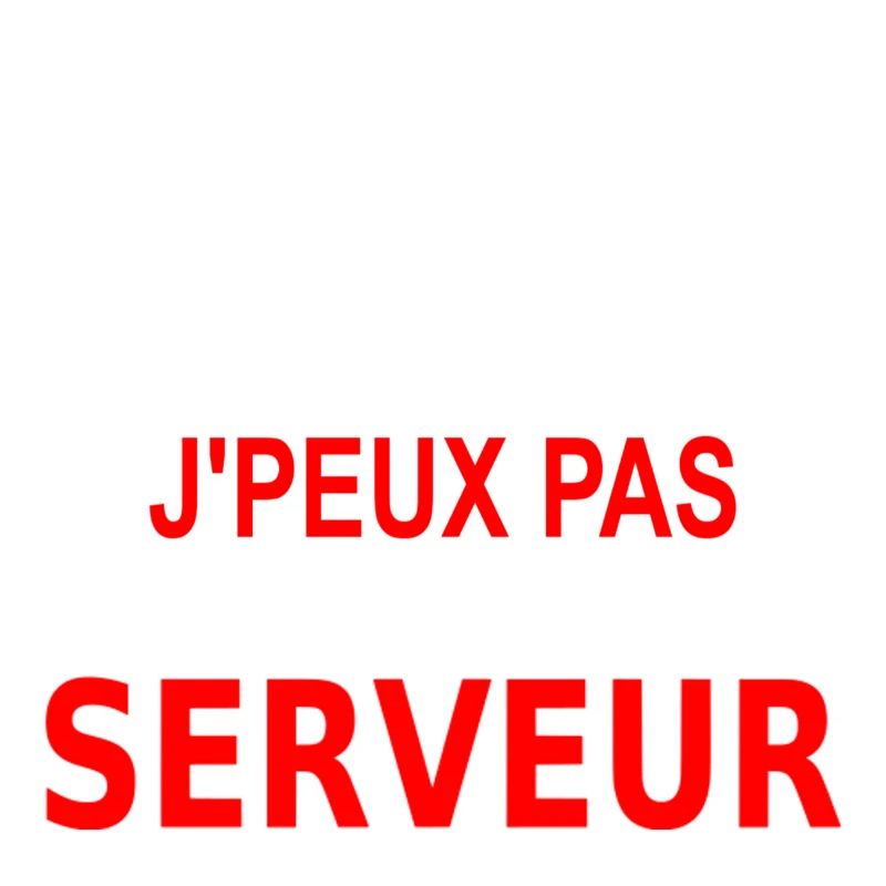 j'peux pas je suis serveur