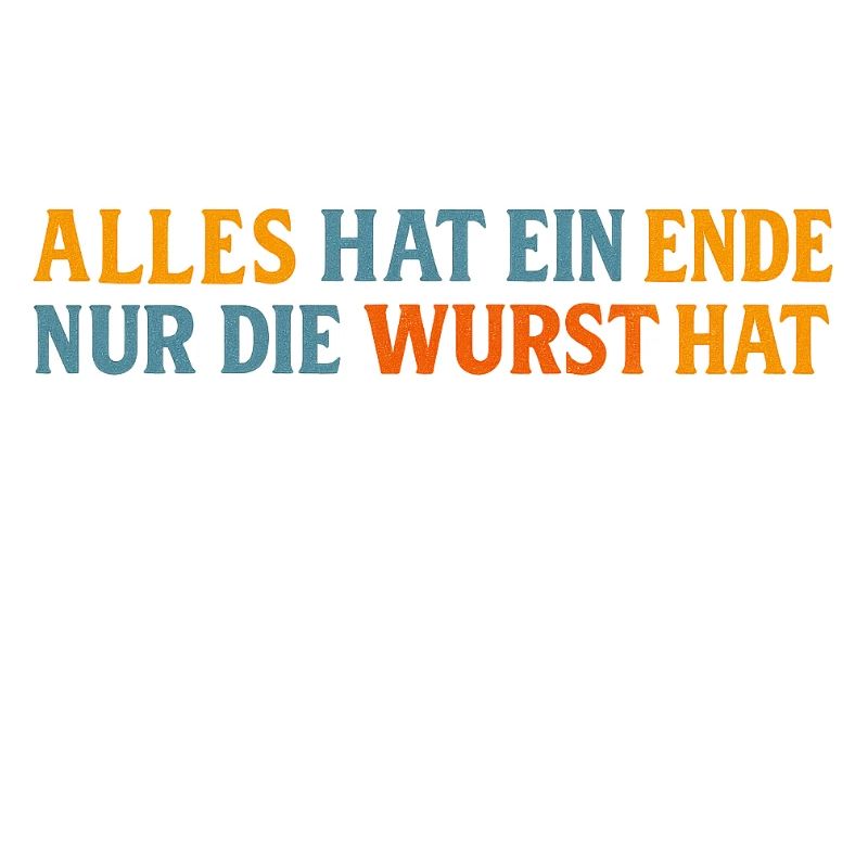 Alles hat ein Ende, außer der Wurst