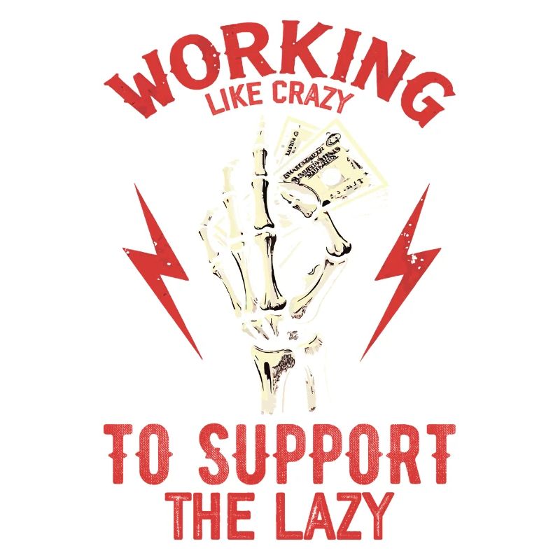 Working Like Crazy To Support The Lazy