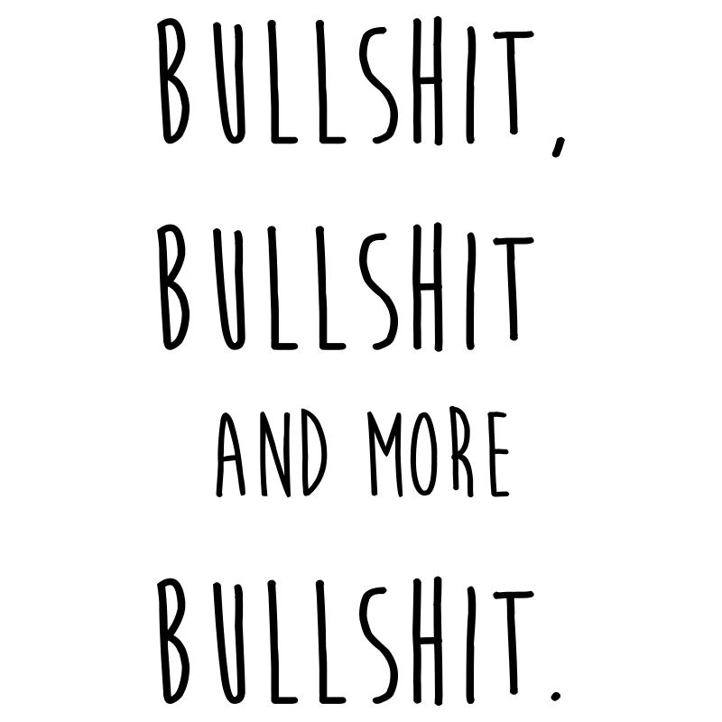 Bullshit bullshit and more bullshit