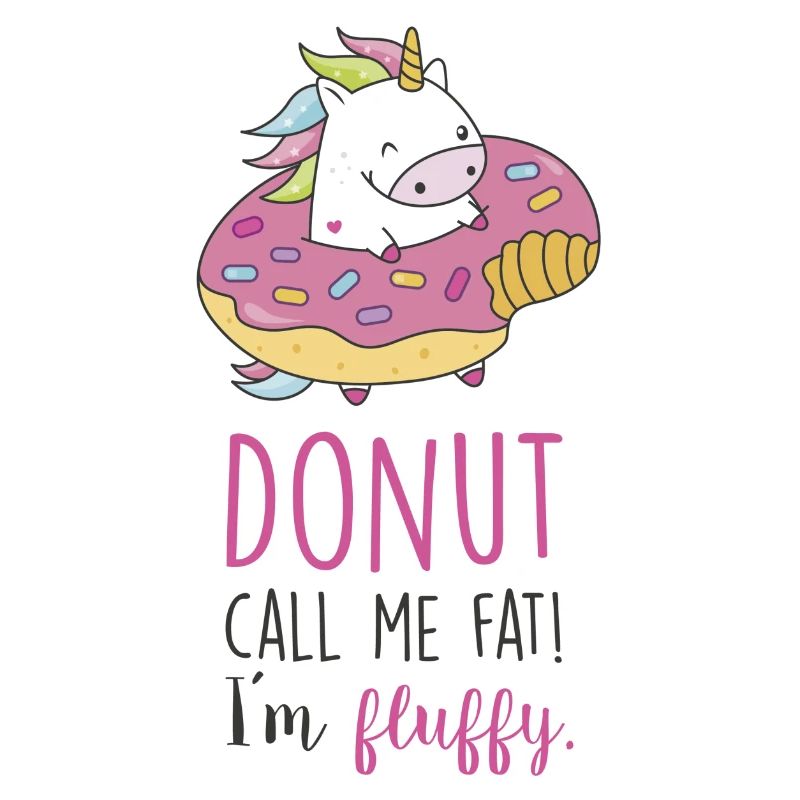 Donut call me fat! I´m fluffy.