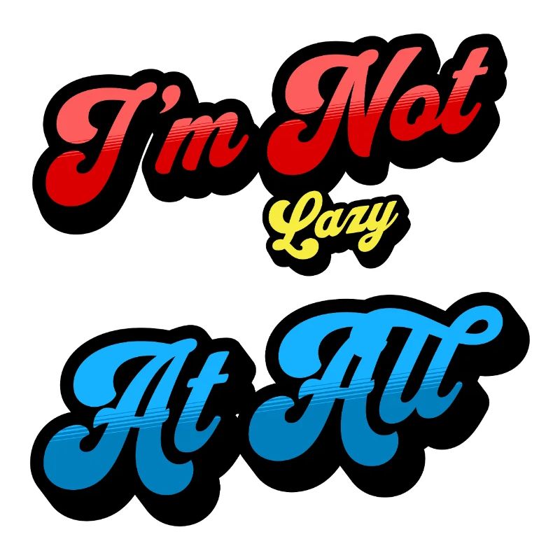 I'm not lazy, just efficiently relaxed