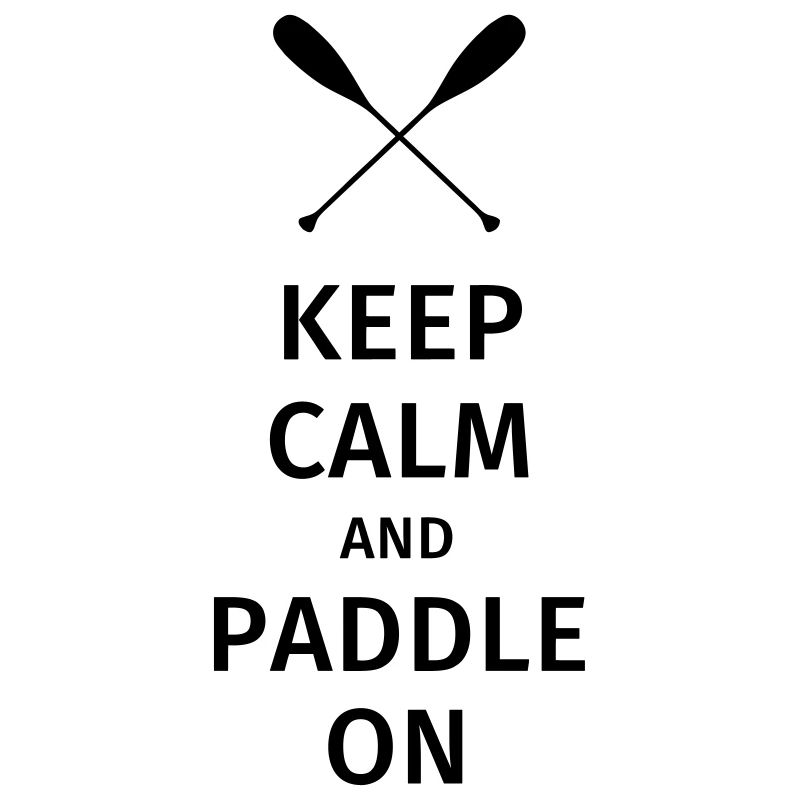 Keep Calm and Paddle on
