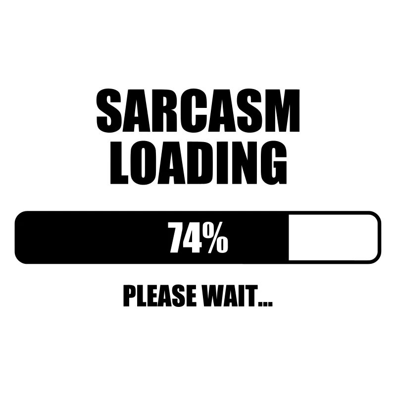 Sarcasm Loading - Humor - Funny - Joke - Friend