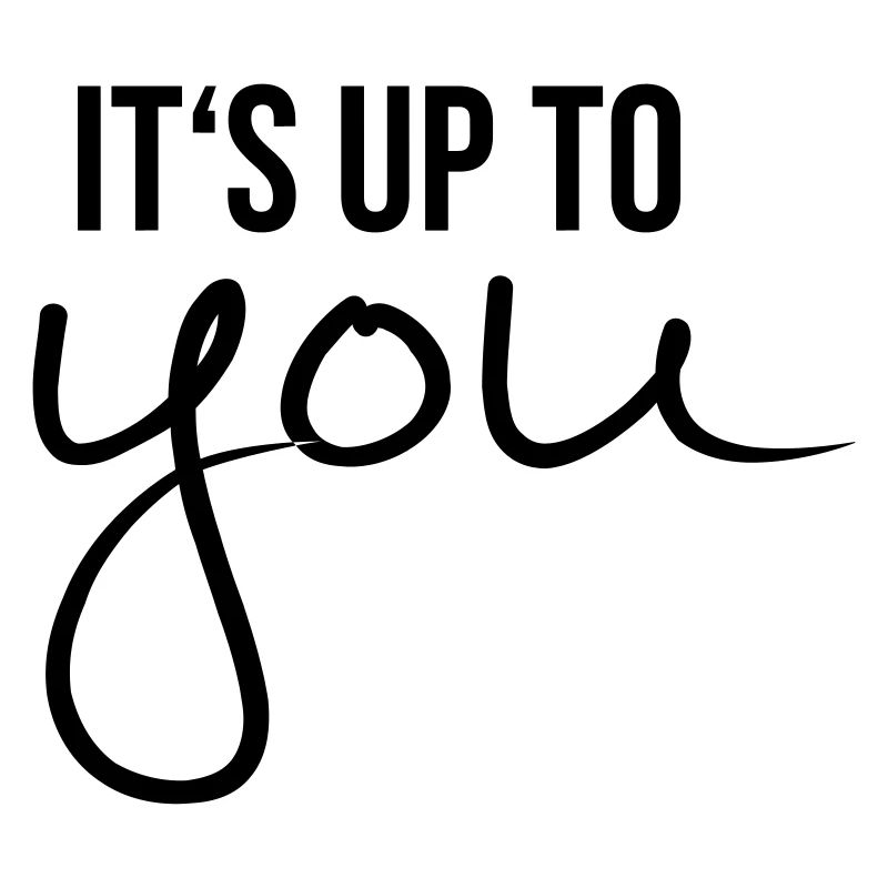Its up to you ! Sprüche Geschenk