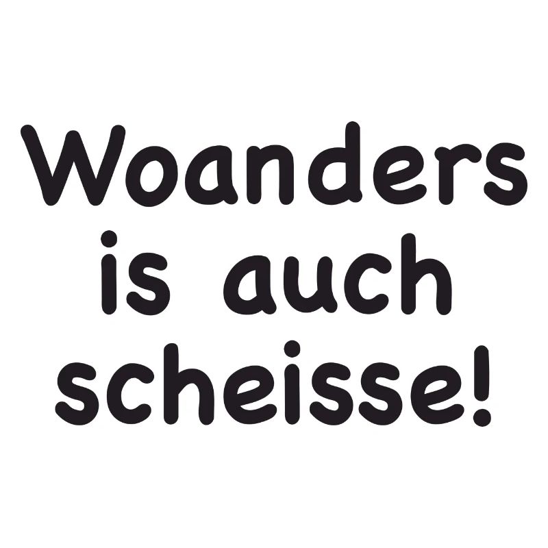 Woanders is auch scheisse!