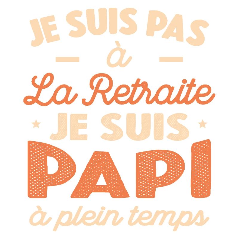 Je Suis Pas À La Retraite, Suis Papi À Plein Temps