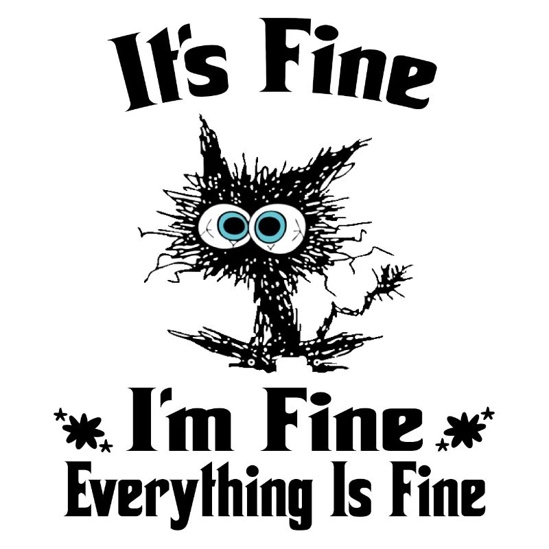 It's Fine I'm Fine Everything Is Fine - Funny cat