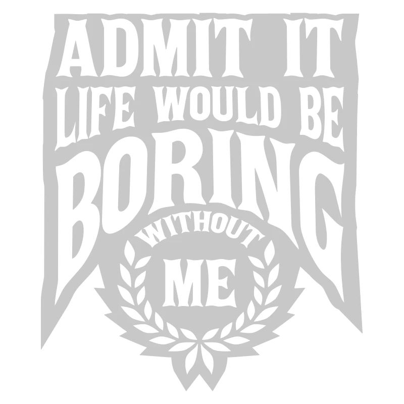 boring life without me