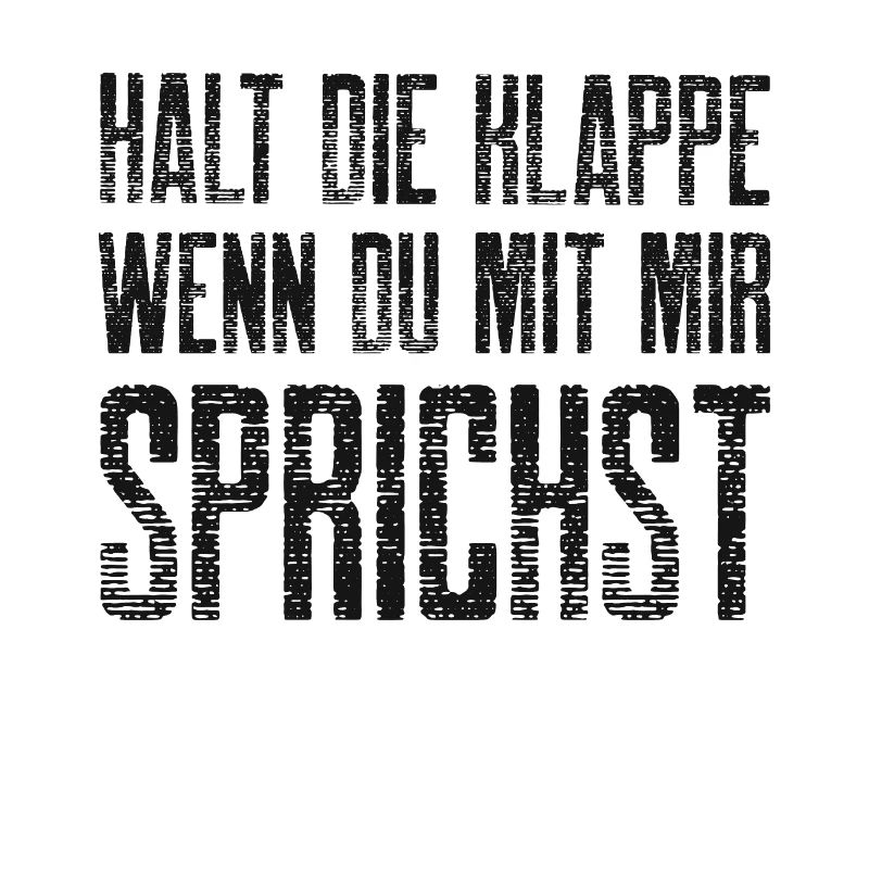 Halt die Klappe wenn du mit mir Sprichst