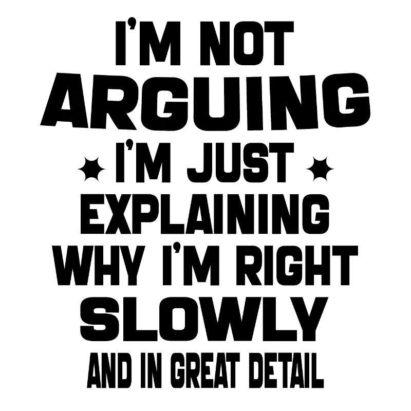 i'm not arguing i'm just explaining why i'm right