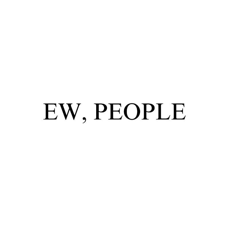 Ew, People