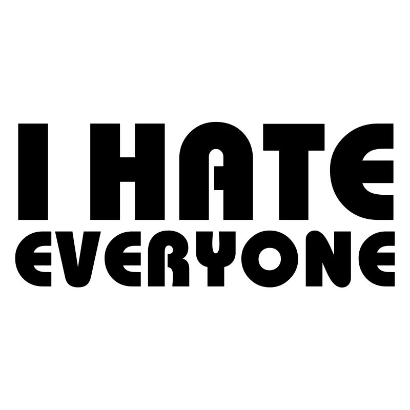 I hate everyone