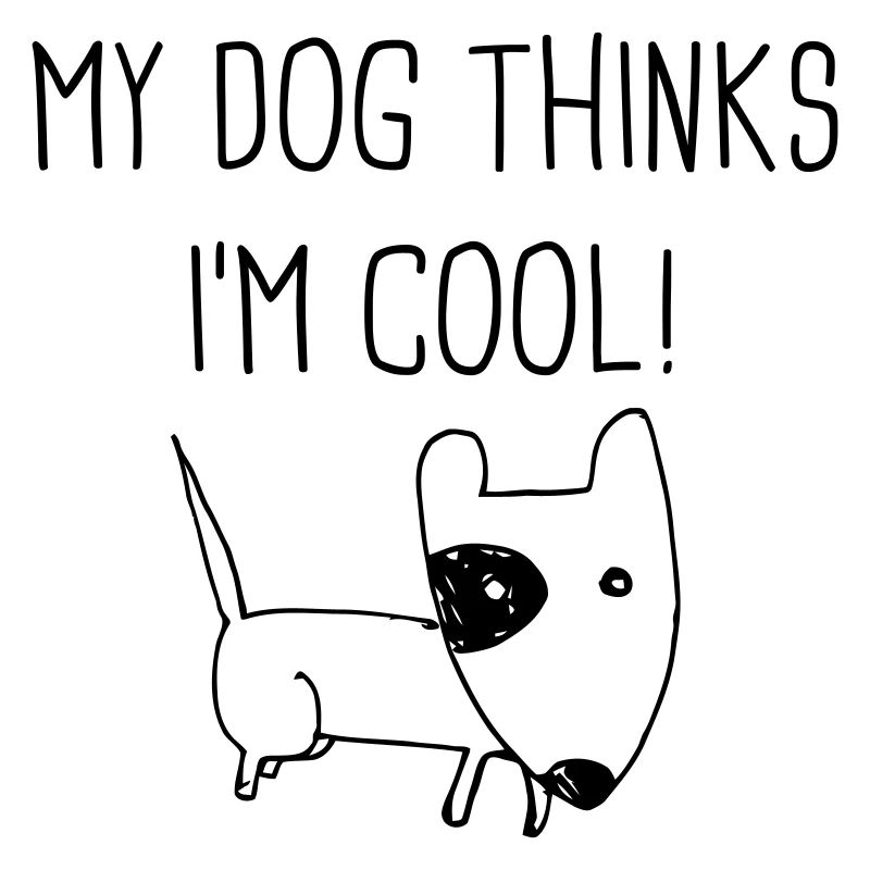 My dog thinks Im cool