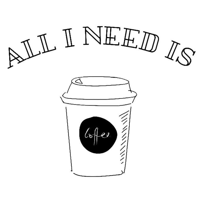 All I Need Is Coffee!